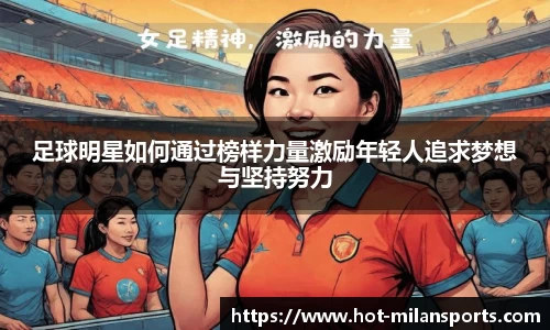 足球明星如何通过榜样力量激励年轻人追求梦想与坚持努力